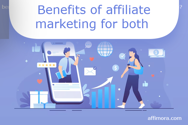 Benefits of affiliate marketing for both the advertiser and the affiliate?