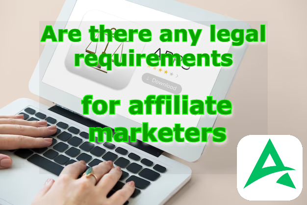 Are there any legal requirements for affiliate marketers?